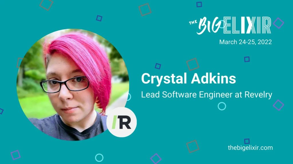 Revelry software engineer Crystal Adkins. A photo of the face of a woman with pink hair wearing glasses and a gray shirt on top of a teal graphic with white text that says "The Big Elixir, March 24-25, 2022. Crystal Adkins, Lead Software Engineer at Revelry. thebigelixir.com"